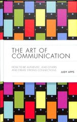 The Art of Communication: How to be Authentic, Lead Others, and Create Strong Connections hind ja info | Eneseabiraamatud | kaup24.ee