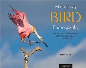 Mastering Bird Photography: The Art, Craft, and Technique of Photographing Birds and Their Behavior hind ja info | Fotograafia raamatud | kaup24.ee