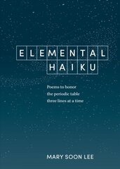 Elemental Haiku: Poems to Honor the Periodic Table, Three Lines at a Time цена и информация | Исторические книги | kaup24.ee