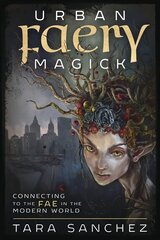 Urban Faery Magick: Connecting to the Fae in the Modern World цена и информация | Самоучители | kaup24.ee