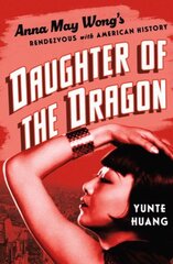 Daughter of the Dragon: Anna May Wong's Rendezvous with American History цена и информация | Биографии, автобиогафии, мемуары | kaup24.ee