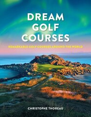 Dream Golf Courses: Remarkable Golf Courses Around the World hind ja info | Tervislik eluviis ja toitumine | kaup24.ee