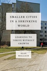 Smaller Cities in a Shrinking World: Learning to Thrive Without Growth цена и информация | Книги по социальным наукам | kaup24.ee