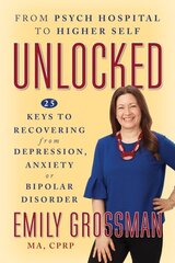 Unlocked: From Psych Hospital to Higher Self: 25 Keys to Recovering from Depression, Anxiety or Bipolar Disorder hind ja info | Eneseabiraamatud | kaup24.ee