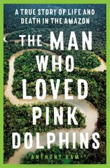 Man Who Loved Pink Dolphins: A true story of life and death in the Amazon цена и информация | Биографии, автобиогафии, мемуары | kaup24.ee