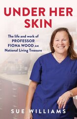 Under Her Skin: The life and work of Professor Fiona Wood AM, National Living Treasure hind ja info | Elulooraamatud, biograafiad, memuaarid | kaup24.ee