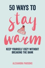 50 Ways to Stay Warm: Keep Yourself Cozy without Breaking the Bank hind ja info | Fantaasia, müstika | kaup24.ee