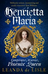 Henrietta Maria: Conspirator, Warrior, Phoenix Queen hind ja info | Ajalooraamatud | kaup24.ee