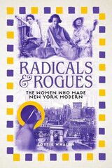 Radicals and Rogues: The Women Who Made New York Modern hind ja info | Ajalooraamatud | kaup24.ee