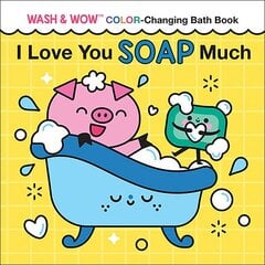 I Love You Soap Much: Wash & Wow Color-Changing Bath Book hind ja info | Noortekirjandus | kaup24.ee