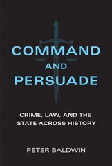 Command and Persuade: Crime, Law, and the State across History hind ja info | Ühiskonnateemalised raamatud | kaup24.ee