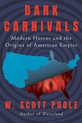 Dark Carnivals: Modern Horror and the Origins of American Empire hind ja info | Ajalooraamatud | kaup24.ee