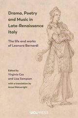 Drama, Poetry and Music in Late-Renaissance Italy: The Life and Works of Leonora Bernardi hind ja info | Ajalooraamatud | kaup24.ee