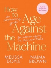 How to Age Against the Machine: An Empowering Guide for Women Ageing on Their Own Terms цена и информация | Самоучители | kaup24.ee