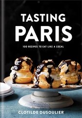 Tasting Paris: 100 Recipes to Eat Like a Local цена и информация | Книги рецептов | kaup24.ee