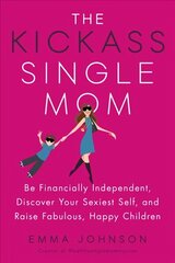 Kickass Single Mom: Create Financial Freedom, Live Life on Your Own Terms, Enjoy a Rich Dating Life--All While Raising Happy and Fabulous Kids цена и информация | Самоучители | kaup24.ee