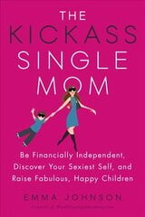 Kickass Single Mom: Create Financial Freedom, Live Life on Your Own Terms, Enjoy a Rich Dating Life--All While Raising Happy and Fabulous Kids цена и информация | Самоучители | kaup24.ee