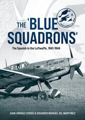 'Blue Squadrons': The Spanish in the Luftwaffe, 1941-1944 цена и информация | Исторические книги | kaup24.ee