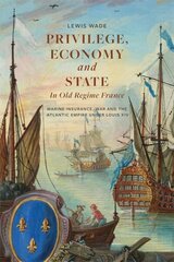 Privilege, Economy and State in Old Regime France: Marine Insurance, War and the Atlantic Empire under Louis XIV цена и информация | Исторические книги | kaup24.ee