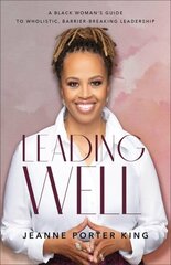 Leading Well - A Black Woman`s Guide to Wholistic, Barrier-Breaking Leadership: A Black Woman's Guide to Wholistic, Barrier-Breaking Leadership цена и информация | Духовная литература | kaup24.ee