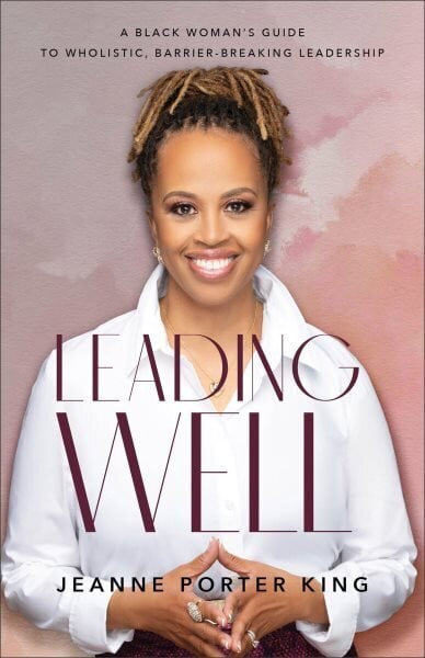 Leading Well - A Black Woman`s Guide to Wholistic, Barrier-Breaking Leadership hind ja info | Usukirjandus, religioossed raamatud | kaup24.ee