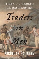 Traders in Men: Merchants and the Transformation of the Transatlantic Slave Trade цена и информация | Исторические книги | kaup24.ee