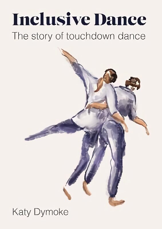 Inclusive Dance: The Story of Touchdown Dance hind ja info | Eneseabiraamatud | kaup24.ee