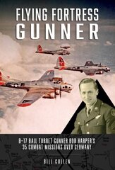 Flying Fortress Gunner: B-17 Ball Turret Gunner Bob Harper's 35 Combat Missions over Germany hind ja info | Ühiskonnateemalised raamatud | kaup24.ee