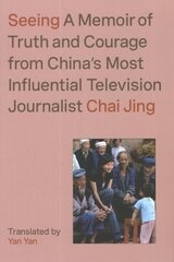 Seeing: A Memoir of Truth and Courage from China's Most Influential Television Journalist цена и информация | Биографии, автобиогафии, мемуары | kaup24.ee