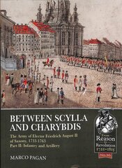 Between Scylla and Charybdis: The Army of Elector Frederick August II of Saxony, 1733-1763. Volume 2: Infantry and Artillery цена и информация | Исторические книги | kaup24.ee