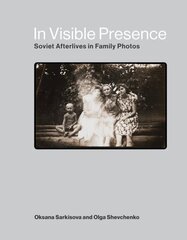 In Visible Presence: Soviet Afterlives in Family Photos цена и информация | Исторические книги | kaup24.ee