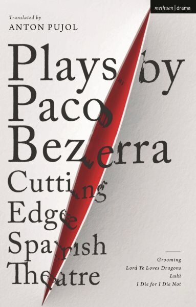 Plays by Paco Bezerra: Cutting-Edge Spanish Theatre: Grooming; Lord Ye Loves Dragons; Lulu; I Die for I Die Not hind ja info | Lühijutud, novellid | kaup24.ee