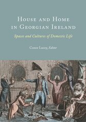 House and Home in Georgian Ireland: Spaces and Cultures of Domestic Life hind ja info | Ühiskonnateemalised raamatud | kaup24.ee