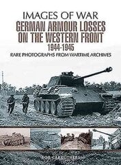 German Armour Losses on the Western Front from 1944 - 1945 цена и информация | Исторические книги | kaup24.ee
