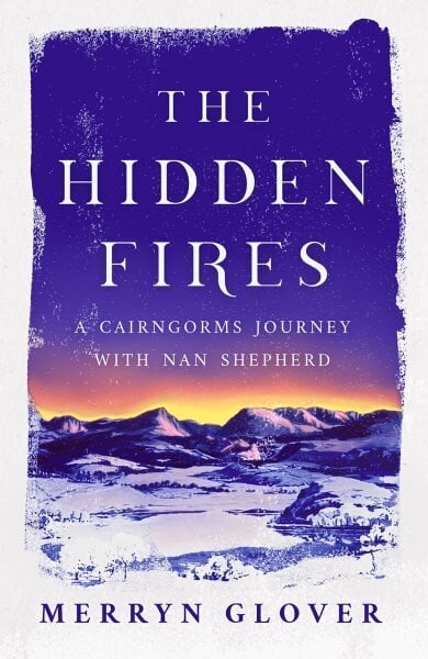 Hidden Fires: A Cairngorms Journey with Nan Shepherd New in Paperback hind ja info | Tervislik eluviis ja toitumine | kaup24.ee