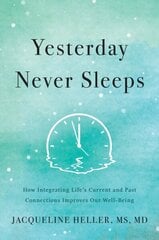 Yesterday Never Sleeps: How Integrating Life's Current and Past Connections Improves Our Well-Being hind ja info | Eneseabiraamatud | kaup24.ee