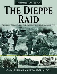 Dieppe Raid: The Allies Assault Upon Hitler s Fortress Europe, August 1942 hind ja info | Ajalooraamatud | kaup24.ee