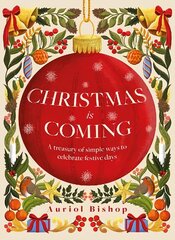 Christmas is Coming: A treasury of simple ways to celebrate festive days hind ja info | Retseptiraamatud | kaup24.ee