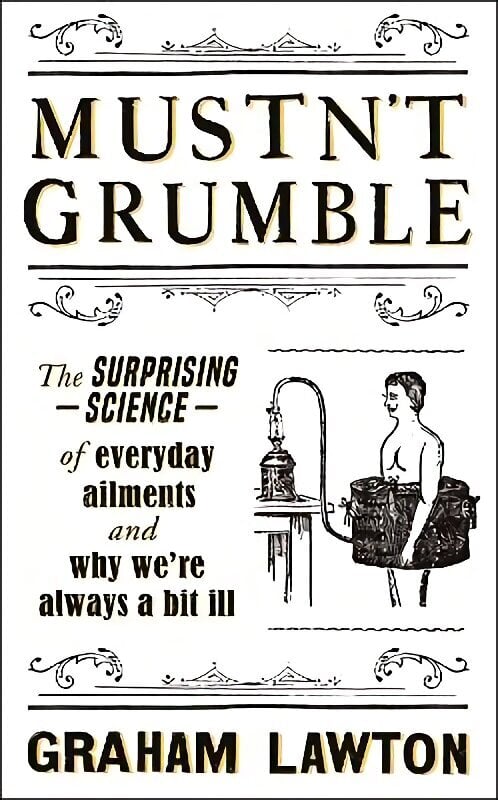 Mustn't Grumble: The surprising science of everyday ailments and why we're always a bit ill цена и информация | Eneseabiraamatud | kaup24.ee