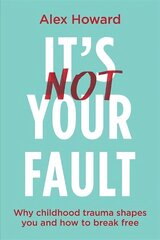 It's Not Your Fault: Why Childhood Trauma Shapes You and How to Break Free hind ja info | Eneseabiraamatud | kaup24.ee