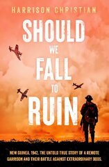 Should We Fall to Ruin: New Guinea, 1942. The untold true story of a remote garrison and their battle against extraordinary odds. цена и информация | Биографии, автобиогафии, мемуары | kaup24.ee