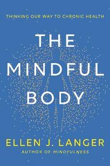 Mindful Body: Thinking Our Way to Lasting Health hind ja info | Eneseabiraamatud | kaup24.ee