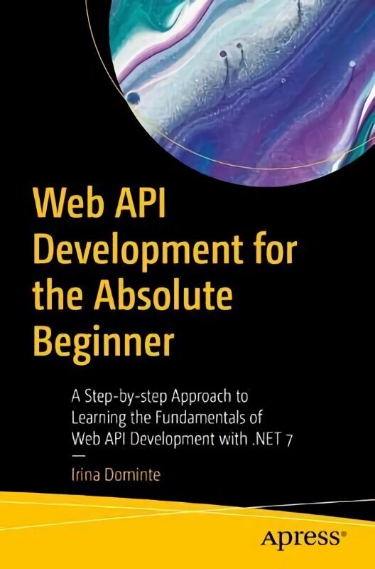 Web API Development for the Absolute Beginner: A Step-by-step Approach to Learning the Fundamentals of Web API Development with .NET 7 1st ed. hind ja info | Majandusalased raamatud | kaup24.ee