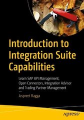 Introduction to Integration Suite Capabilities: Learn SAP API Management, Open Connectors, Integration Advisor and Trading Partner Management 1st ed. hind ja info | Majandusalased raamatud | kaup24.ee