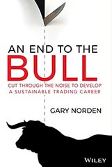 End to the Bull: Cut Through the Noise to Develop a Sustainable Trading Career цена и информация | Книги по экономике | kaup24.ee