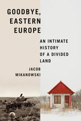 Goodbye, Eastern Europe: An Intimate History of a Divided Land hind ja info | Ajalooraamatud | kaup24.ee