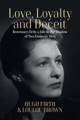 Love, Loyalty and Deceit: Rosemary Firth, a Life in the Shadow of Two Eminent Men цена и информация | Биографии, автобиогафии, мемуары | kaup24.ee
