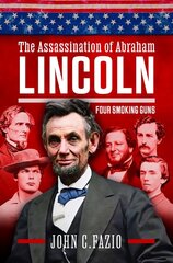 Who Really Killed Lincoln: Four Smoking Guns цена и информация | Исторические книги | kaup24.ee