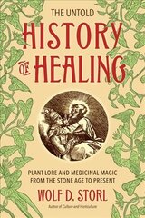 Untold History of Healing: Plant Lore and Medicinal Magic from the Stone Age to Present hind ja info | Eneseabiraamatud | kaup24.ee