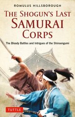 Shogun's Last Samurai Corps: The Bloody Battles and Intrigues of the Shinsengumi цена и информация | Исторические книги | kaup24.ee